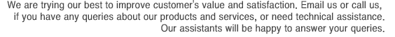 We are trying our best to improve customer's value and satisfaction. Email us or call us, if you have any queries about our products and services, or need technical assistance.
								Our assistants will be happy to answer your queries.